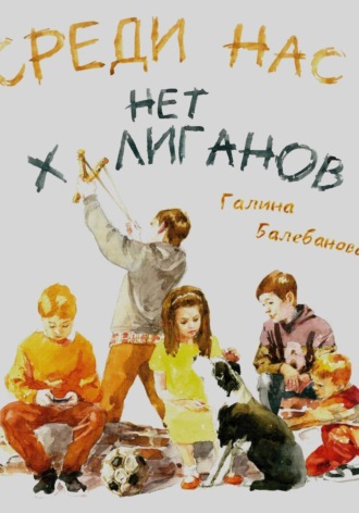 Галина Балебанова. Среди нас нет хулиганов