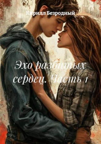 Кирилл Безродный. Эхо разбитых сердец. Часть 1