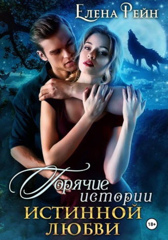 Елена Рейн. Горячие истории истинной любви