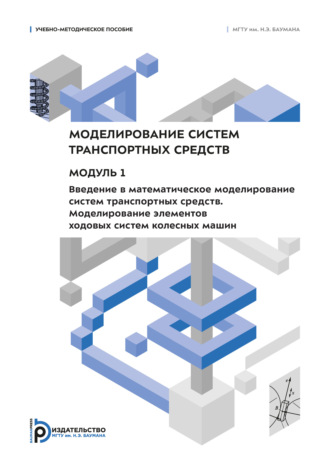 А. И. Комиссаров. Моделирование систем транспортных средств. Модуль 1. Введение в математическое моделирование систем транспортных средств. Моделирование элементов ходовых систем колесных машин