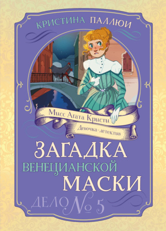 Кристина Паллюи. Мисс Агата Кристи. Девочка-детектив. Загадка венецианской маски. Дело № 5