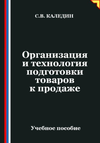 Сергей Каледин. Организация и технология подготовки товаров к продаже