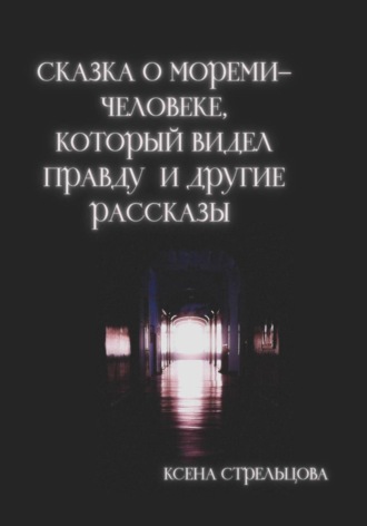Ксена Стрельцова. Сказка о Мореми - человеке, который видел правду и другие рассказы