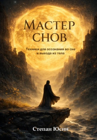 Степан Юсин. Мастер снов. Техники для осознания во сне и выхода из тела