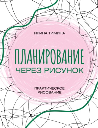 Ирина Тимина. Планирование через рисунок. Практическое рисование