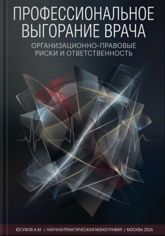 Асад Махачевич Юсуфов. Научно-практическая монография  ПРОФЕССИОНАЛЬНОЕ ВЫГОРАНИЕ ВРАЧА ОРГАНИЗАЦИОННО-ПРАВОВЫЕ РИСКИ И ОТВЕТСТВЕННОСТЬ