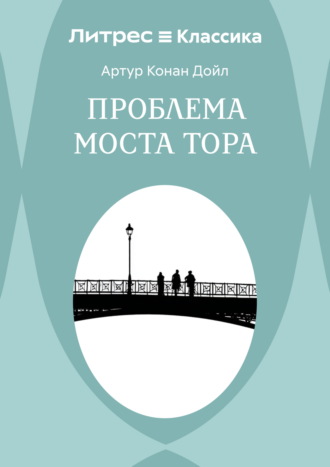 Проблема моста Тора. Артур Конан Дойл