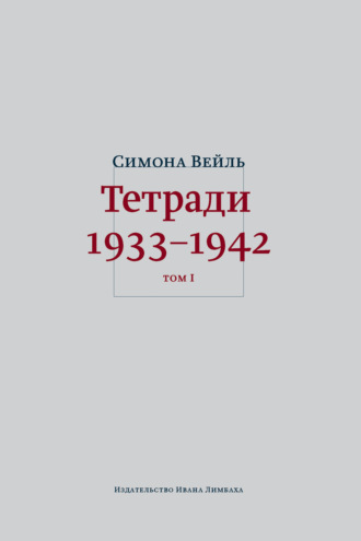 Симона Вейль. Тетради 1933–1942. Том 1: 1933 – октябрь 1941