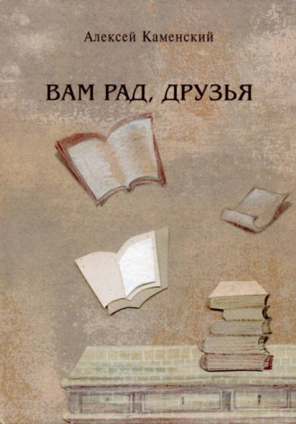 Алексей Михайлович Каменский. Вам рад, друзья