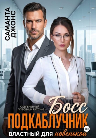 Босс подкаблучник. Властный для новенькой. Современный любовный рассказ. 