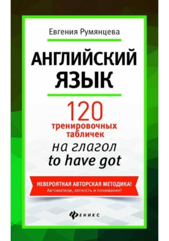 Евгения Анатольевна Румянцева. 120 тренировочных табличек на глагол to have got. Английский язык.