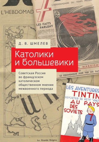 Дмитрий Шмелев. Католики и большевики. Советская Россия во французском католическом общественном мнении межвоенного периода