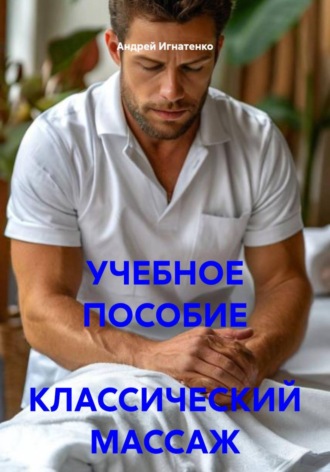 Андрей Сергеевич Игнатенко. Классический массаж. Учебное пособие