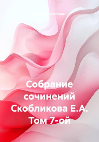 Евгений Скобликов. Собрание сочинений. Том 7