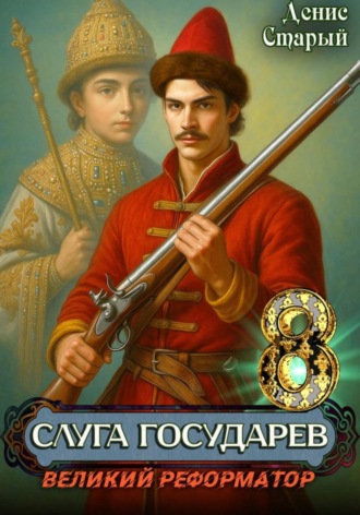 Денис Старый. Слуга государев 8. Великий реформатор