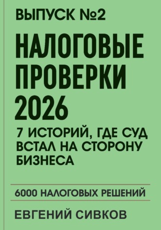 Выпуск 2: Налоговые проверки 2026: 7 историй, где суд встал на сторону бизнеса. Евгений Владимирович Сивков