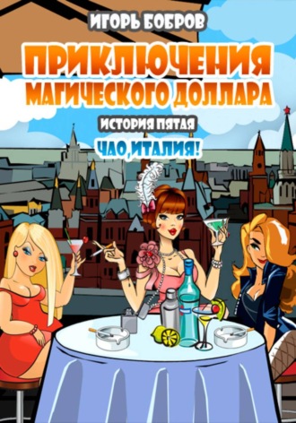 Игорь Бобров. Приключения Магического доллара. Книга пятая. Чао Италия!