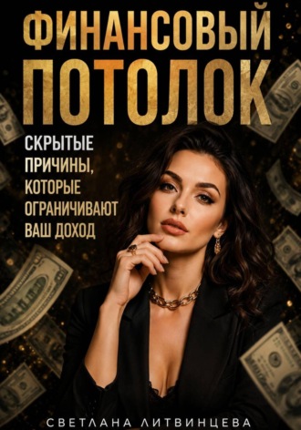 Светлана Литвинцева. Финансовый потолок. Как выйти на более высокий доход.
