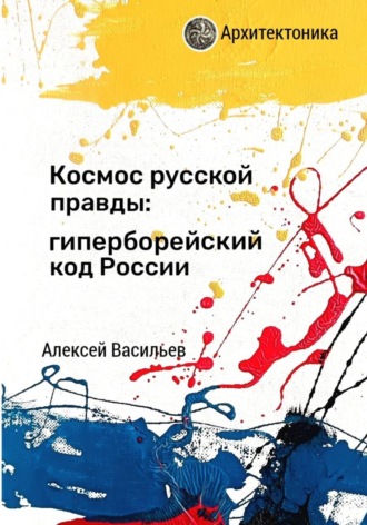 Алексей Васильев. Космос русской правды: гиперборейский код России