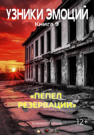 УЗНИКИ ЭМОЦИЙ. Книга 9: «ПЕПЕЛ  РЕЗЕРВАЦИИ». Кирилл Попов