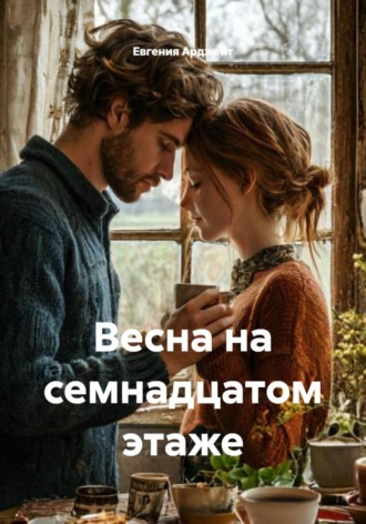 Евгения Арджент. Весна на семнадцатом этаже