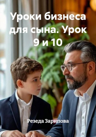 Резеда Зарипова. Уроки бизнеса для сына. Урок 9 и 10