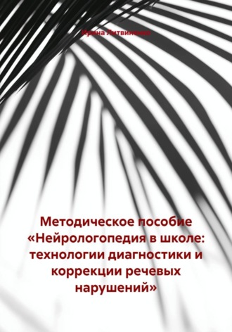 Ирина Литвиненко. Методическое пособие «Нейрологопедия в школе: технологии диагностики и коррекции речевых нарушений»