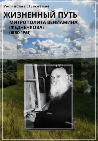 Жизненный путь митрополита Вениамина (Федченкова). 1880–1961. 