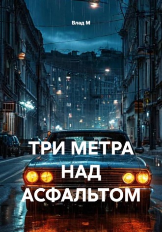 Влад М. ТРИ МЕТРА НАД АСФАЛЬТОМ