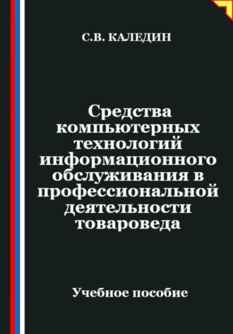 Сергей Каледин. Средства компьютерных технологий информационного обслуживания в профессиональной деятельности товароведа