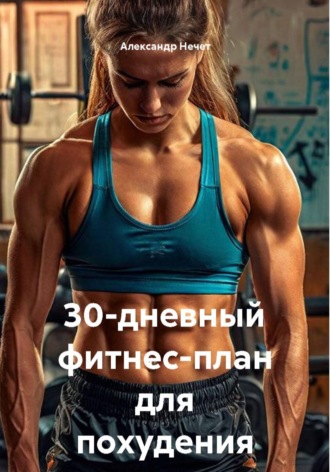 Александр Нечет. 30-дневный фитнес-план для похудения