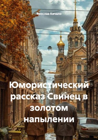 Ярослав Кичало. Юмористический рассказ Свинец в золотом напылении