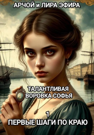 Арчой Лира Эфира. Талантливая воровка Софья. 1. Первые шаги по краю