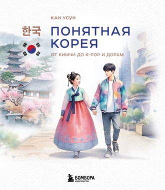 Кан Усун. Понятная Корея. От кимчи до k-pop и дорам