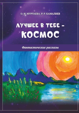 Ольга Муртаева. Лучшее в тебе - космос (фантастические рассказы)