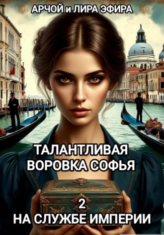 Арчой Лира Эфира. Талантливая воровка Софья. 2. На службе Империи