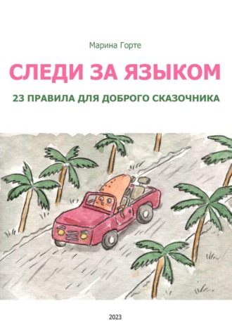 Марина Горте. Следи за языком: 23 правила для доброго сказочника