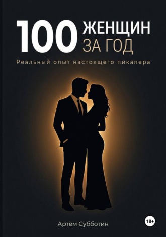 Артём Янович Субботин. 100 женщин за год. Реальный опыт настоящего пикапера