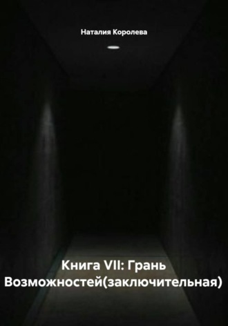 Наталия Королева. Книга VII: Грань Возможностей (заключительная)