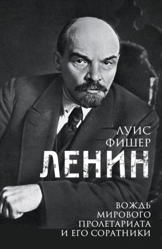 Луис Фишер. Ленин. Вождь мирового пролетариата и его соратники