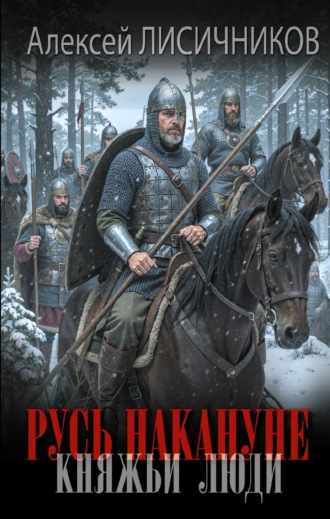 Русь накануне. Княжьи люди. Алексей Лисичников