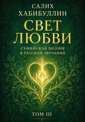 Салих Хабибуллин. Свет любви. Суфийская поэзия в русском звучании. Том III