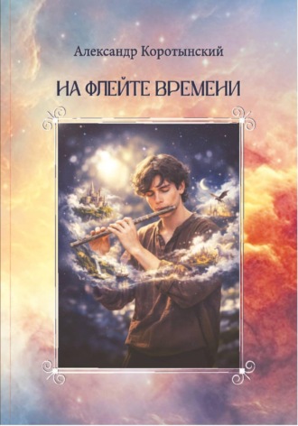 Александр Вадимович Коротынский. На флейте времени