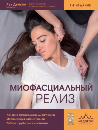Рут Дункан. Миофасциальный релиз. Лечение фасциальных дисфункций, мобилизация мягких тканей, работа с рубцами и спайками