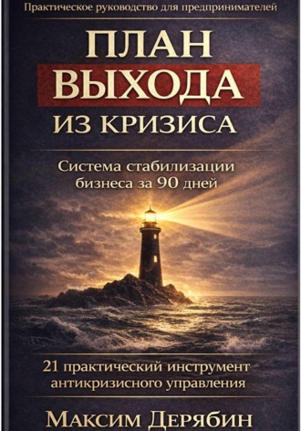 План выхода из кризиса. Стабилизация бизнеса за 90 дней. 21 практический инструмент антикризисного управления. Максим Дерябин