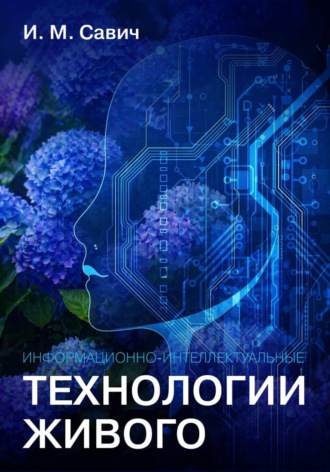 Игорь Михайлович Савич. Информационно-интеллектуальные технологии живого