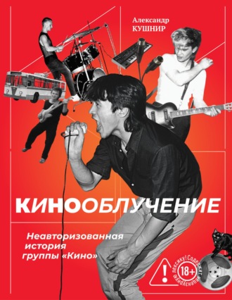 Кинооблучение. Неавторизованная история группы «Кино». Александр Кушнир