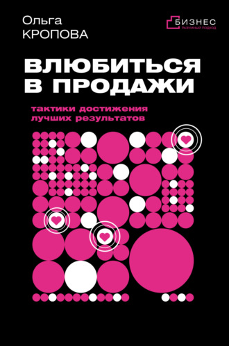 Влюбиться в продажи: тактики достижения лучших результатов. Ольга Кропова