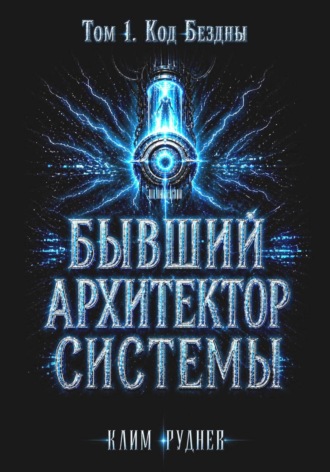 Бывший Архитектор Системы. Том 1. Код Бездны. 