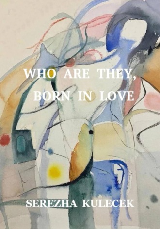 Serezha Kulecek. WHO ARE THEY, BORN IN LOVE